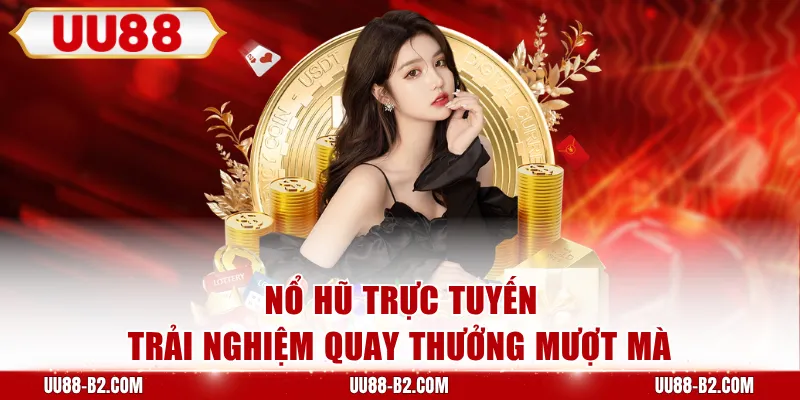 Nổ hũ trực tuyến trải nghiệm quay thưởng mượt mà 