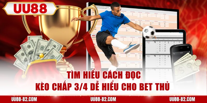 Tìm hiểu cách đọc kèo chấp 3/4 dễ hiểu cho bet thủ 