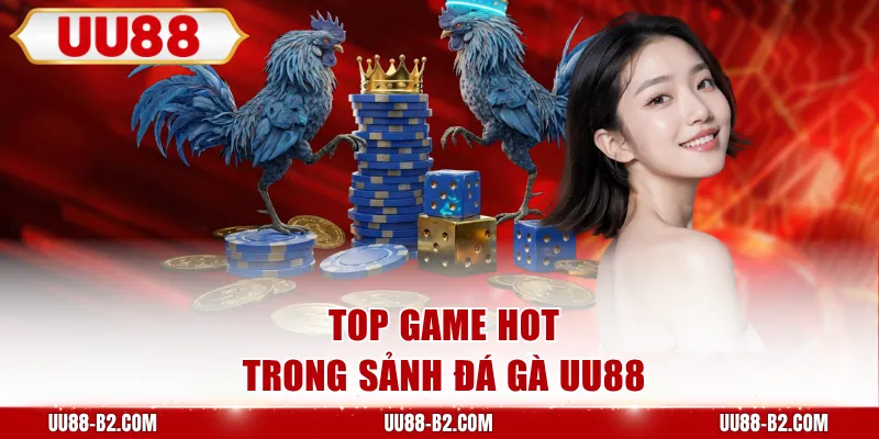 Top game hot trong sảnh đá gà UU88