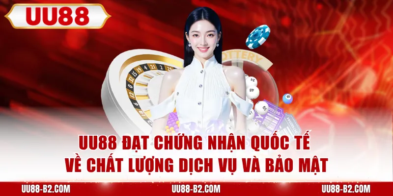 UU88 đạt chứng nhận quốc tế về chất lượng dịch vụ và bảo mật 